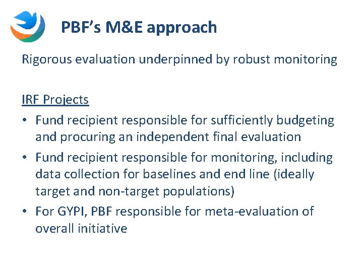 PBF’s M&E approach Rigorous evaluation underpinned by robust monitoring IRF Projects • Fund recipient