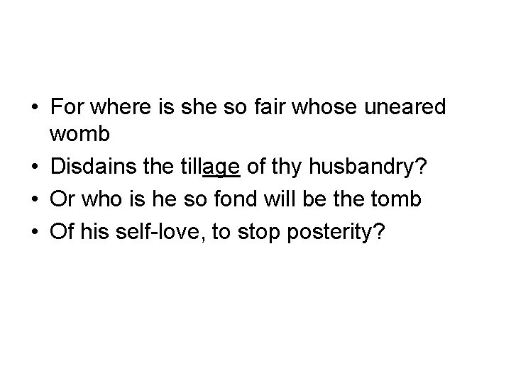  • For where is she so fair whose uneared womb • Disdains the
