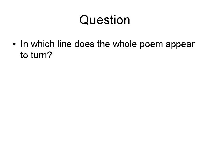 Question • In which line does the whole poem appear to turn? 