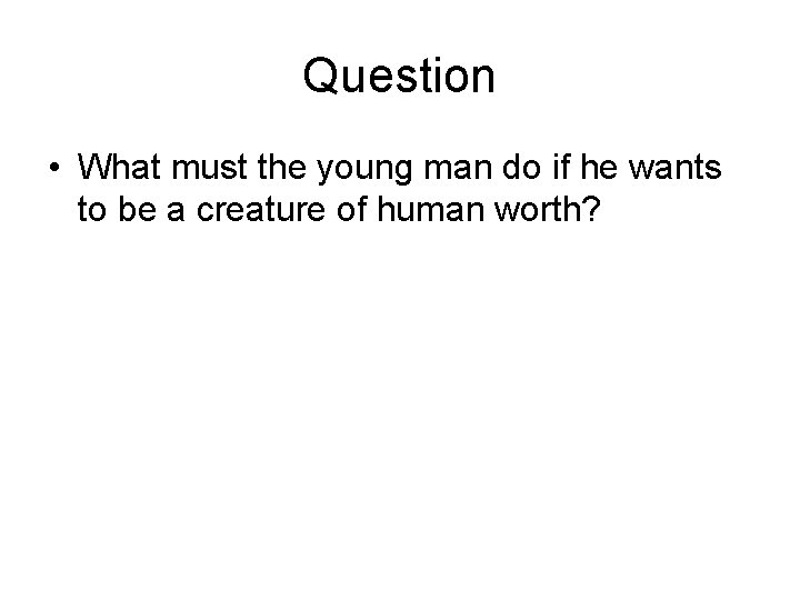 Question • What must the young man do if he wants to be a