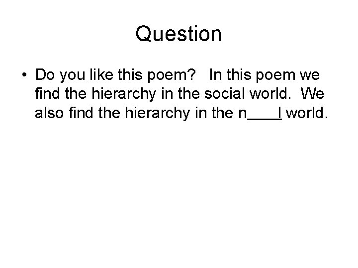 Question • Do you like this poem? In this poem we find the hierarchy