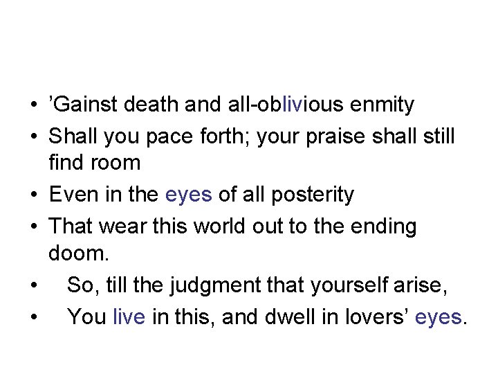  • ’Gainst death and all-oblivious enmity • Shall you pace forth; your praise