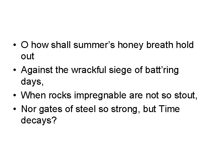 • O how shall summer’s honey breath hold out • Against the wrackful