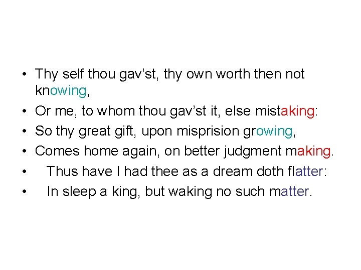  • Thy self thou gav’st, thy own worth then not knowing, • Or