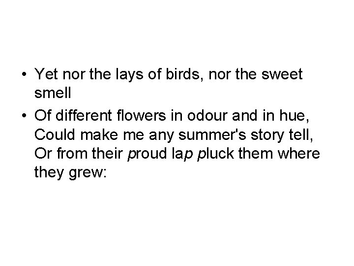  • Yet nor the lays of birds, nor the sweet smell • Of