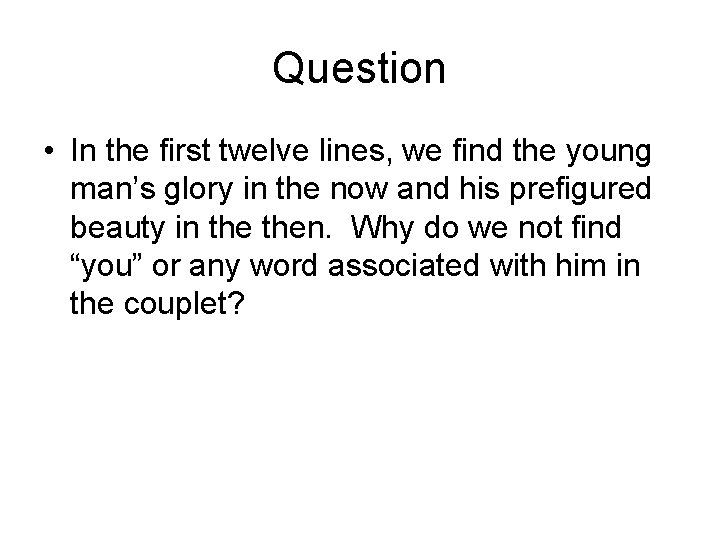 Question • In the first twelve lines, we find the young man’s glory in