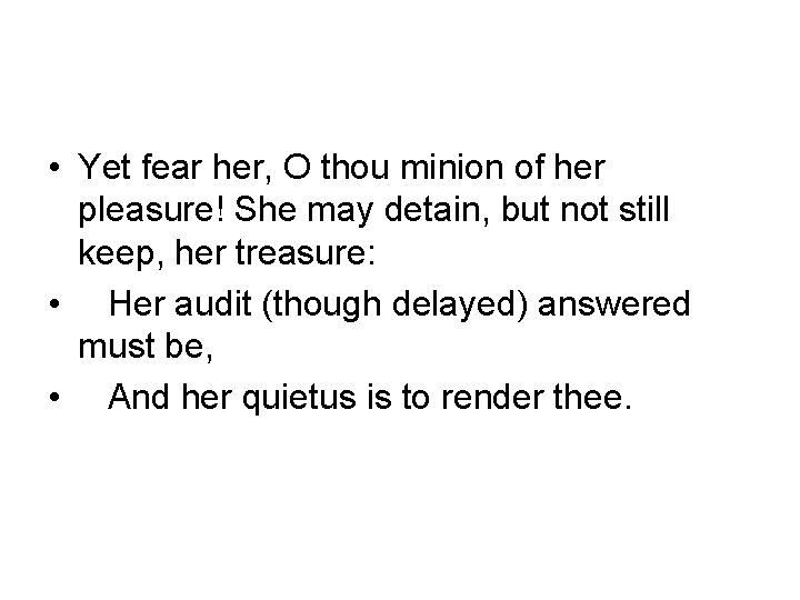  • Yet fear her, O thou minion of her pleasure! She may detain,