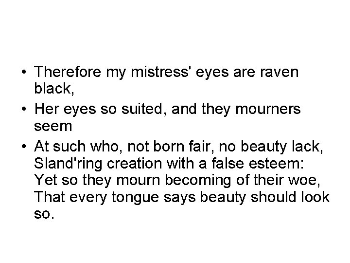  • Therefore my mistress' eyes are raven black, • Her eyes so suited,