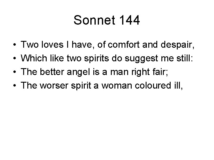 Sonnet 144 • • Two loves I have, of comfort and despair, Which like