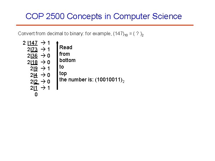 COP 2500 Concepts in Computer Science Convert from decimal to binary: for example, (147)10