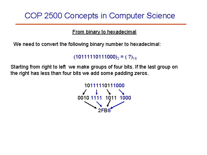 COP 2500 Concepts in Computer Science From binary to hexadecimal We need to convert