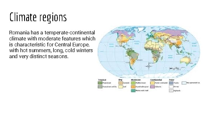 Climate regions Romania has a temperate-continental climate with moderate features which is characteristic for