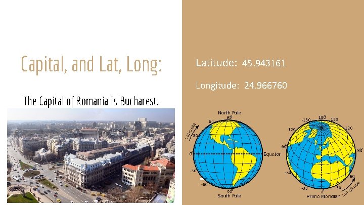 Capital, and Lat, Long: Latitude: 45. 943161 Longitude: 24. 966760 The Capital of Romania