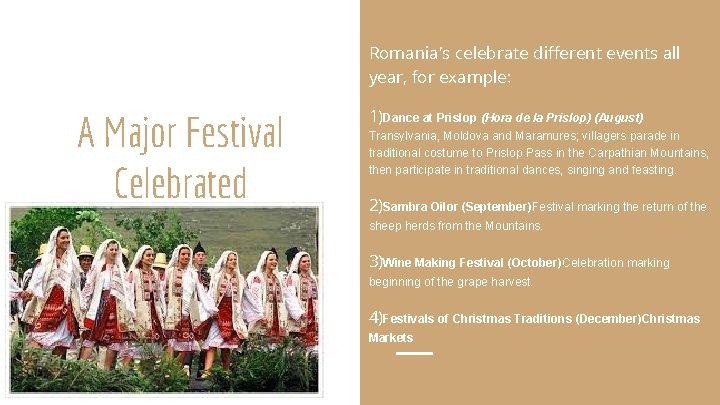 Romania's celebrate different events all year, for example: A Major Festival Celebrated 1)Dance at