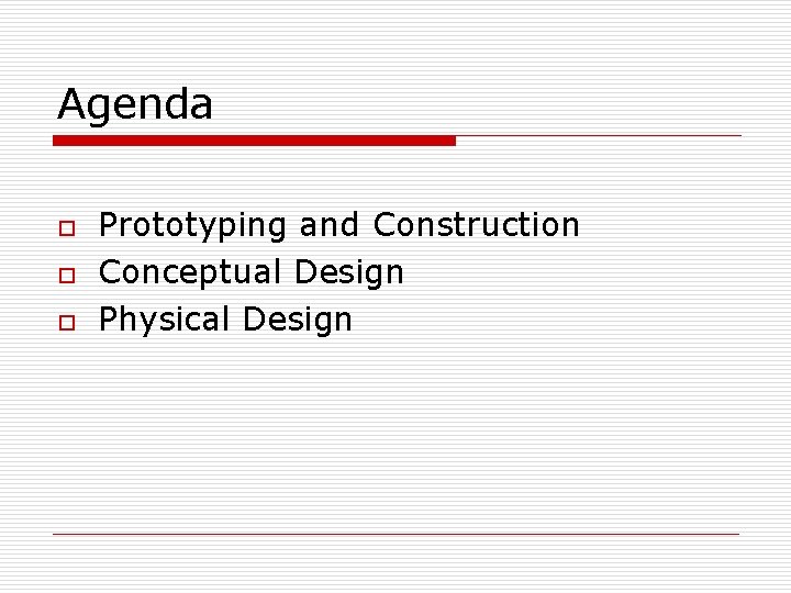 Agenda o o o Prototyping and Construction Conceptual Design Physical Design 