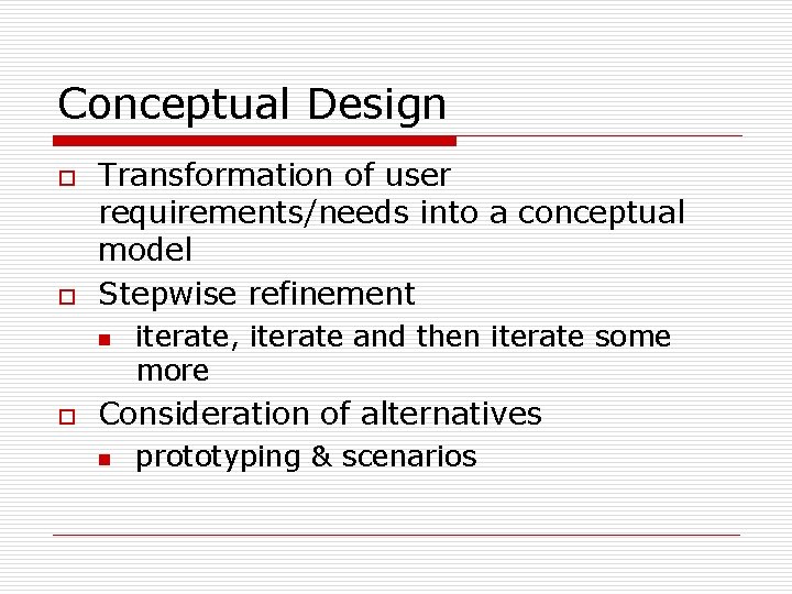 Conceptual Design o o Transformation of user requirements/needs into a conceptual model Stepwise refinement