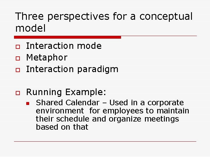 Three perspectives for a conceptual model o Interaction mode Metaphor Interaction paradigm o Running