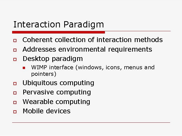 Interaction Paradigm o o o Coherent collection of interaction methods Addresses environmental requirements Desktop