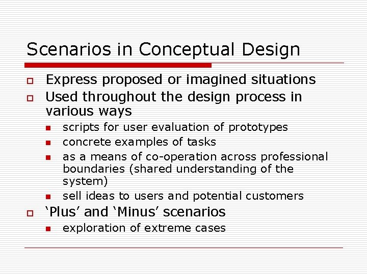 Scenarios in Conceptual Design o o Express proposed or imagined situations Used throughout the