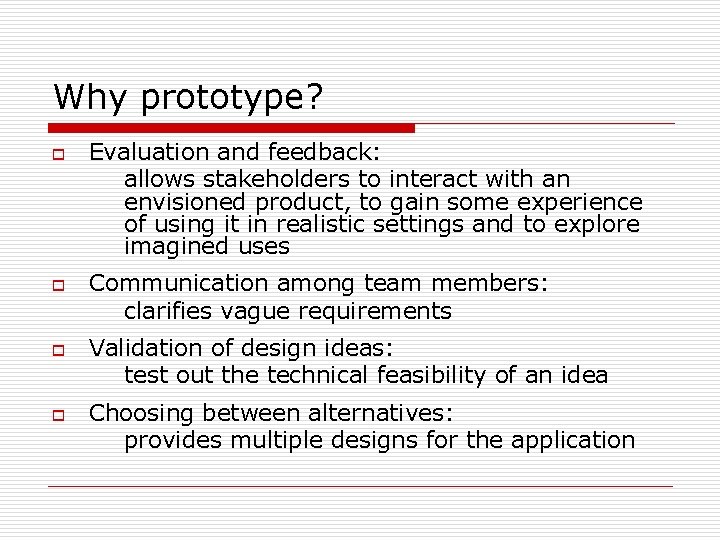 Why prototype? o o Evaluation and feedback: allows stakeholders to interact with an envisioned