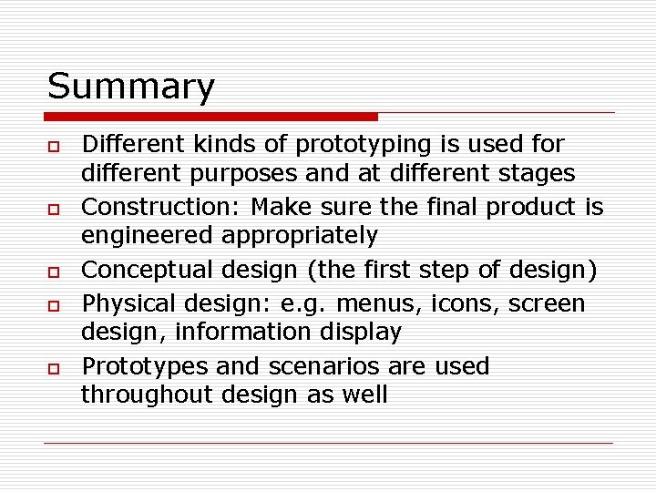 Summary o o o Different kinds of prototyping is used for different purposes and