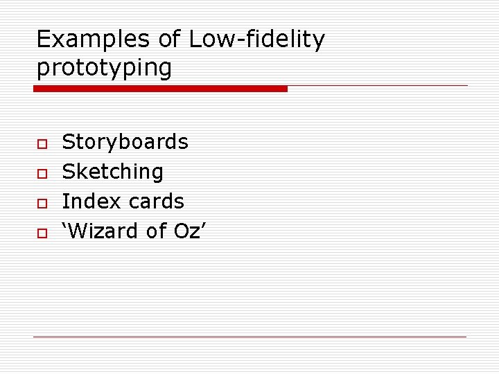 Examples of Low-fidelity prototyping o o Storyboards Sketching Index cards ‘Wizard of Oz’ 