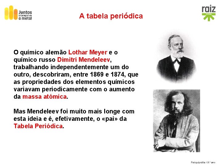 A tabela periódica O químico alemão Lothar Meyer e o químico russo Dimitri Mendeleev,