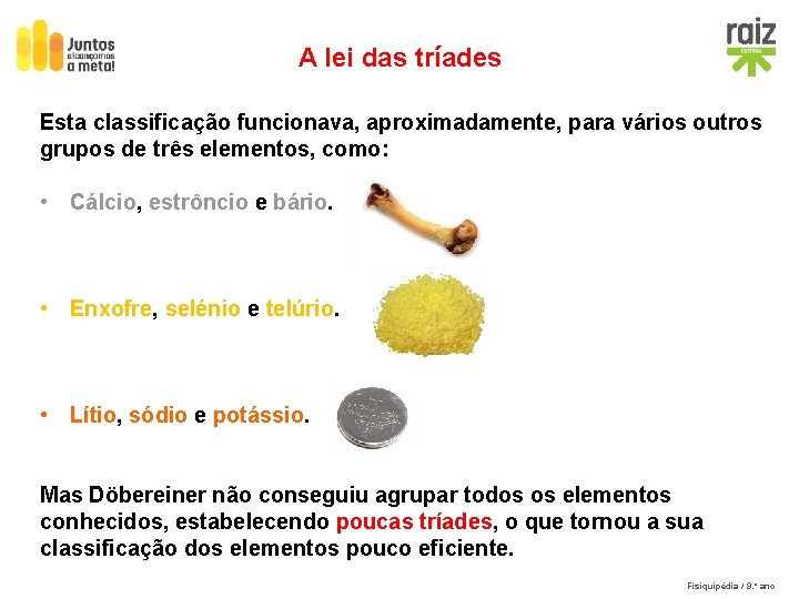 A lei das tríades Esta classificação funcionava, aproximadamente, para vários outros grupos de três