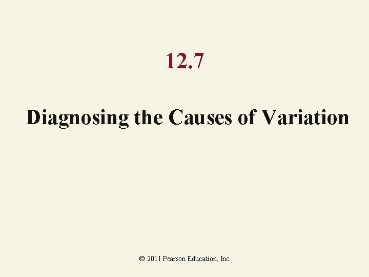 12. 7 Diagnosing the Causes of Variation © 2011 Pearson Education, Inc 