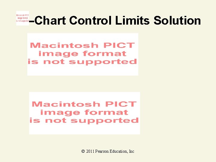 –Chart Control Limits Solution © 2011 Pearson Education, Inc 