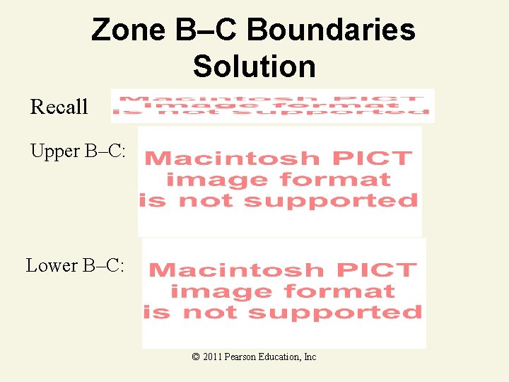 Zone B–C Boundaries Solution Recall Upper B–C: Lower B–C: © 2011 Pearson Education, Inc