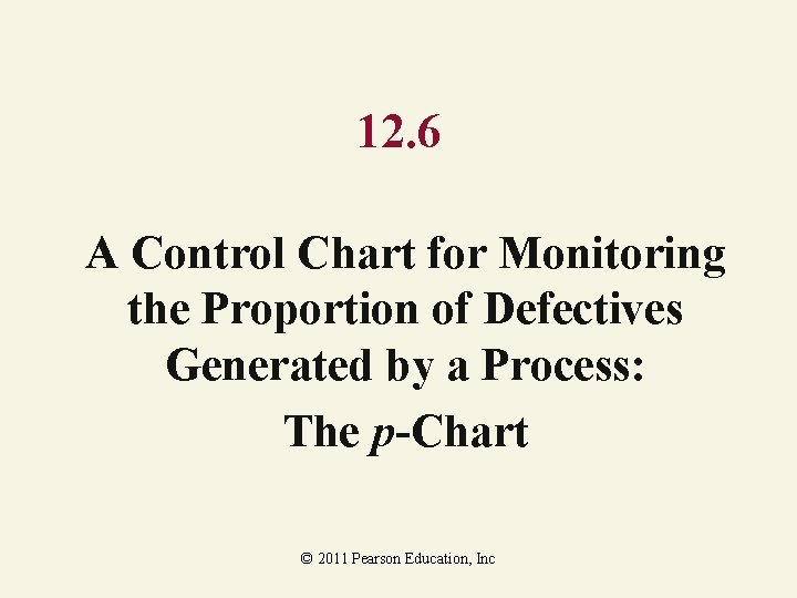 12. 6 A Control Chart for Monitoring the Proportion of Defectives Generated by a