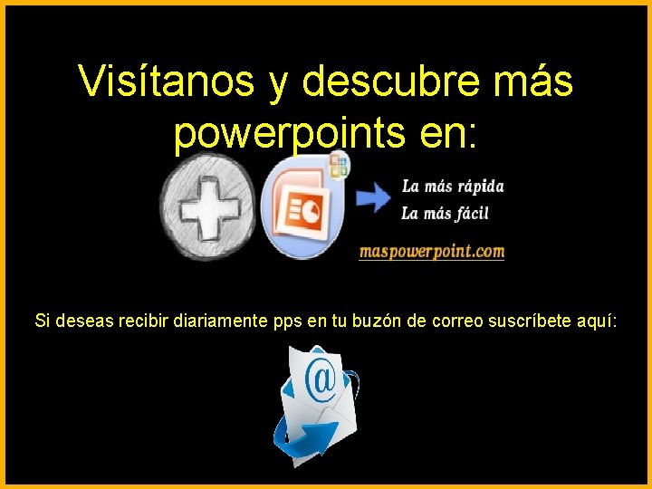 Visítanos y descubre más powerpoints en: Si deseas recibir diariamente pps en tu buzón