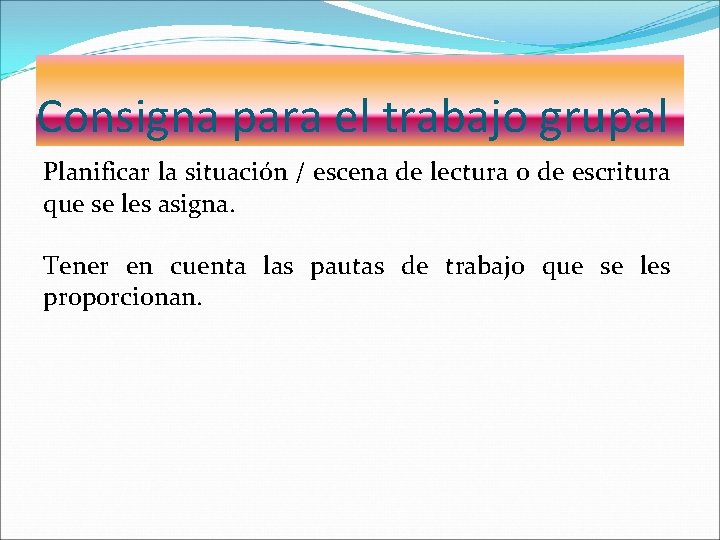 Consigna para el trabajo grupal Planificar la situación / escena de lectura o de