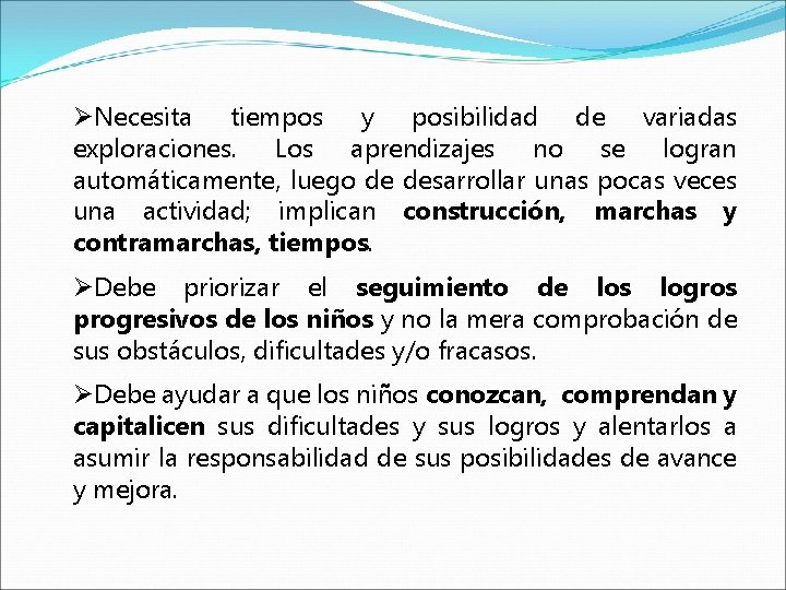 ØNecesita tiempos y posibilidad de variadas exploraciones. Los aprendizajes no se logran automáticamente, luego