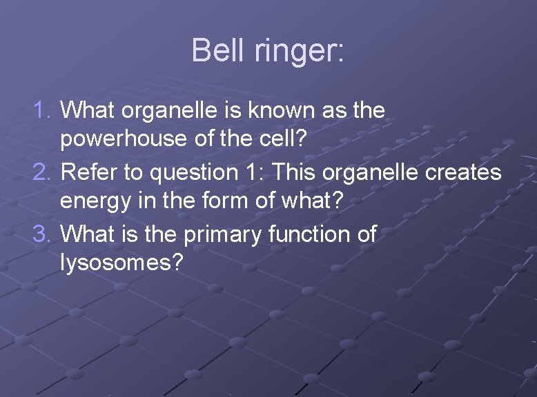 Bell ringer: 1. What organelle is known as the powerhouse of the cell? 2.