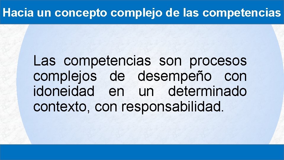 Hacia un concepto complejo de las competencias Las competencias son procesos complejos de desempeño