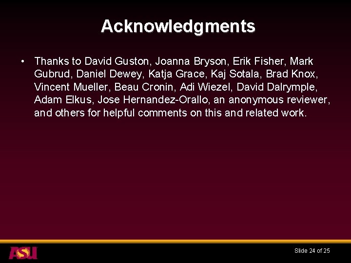 Acknowledgments • Thanks to David Guston, Joanna Bryson, Erik Fisher, Mark Gubrud, Daniel Dewey,