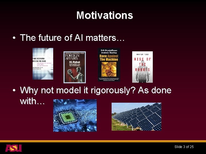 Motivations • The future of AI matters… • Why not model it rigorously? As