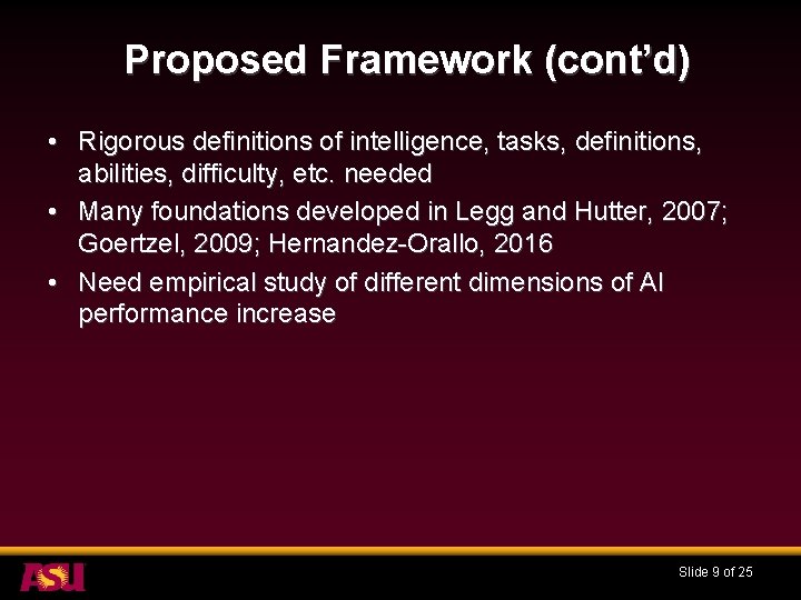 Proposed Framework (cont’d) • Rigorous definitions of intelligence, tasks, definitions, abilities, difficulty, etc. needed