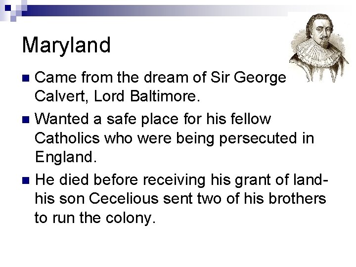 Maryland Came from the dream of Sir George Calvert, Lord Baltimore. n Wanted a