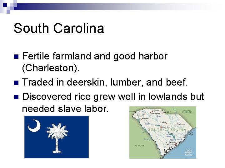 South Carolina Fertile farmland good harbor (Charleston). n Traded in deerskin, lumber, and beef.