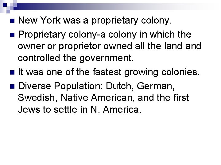 New York was a proprietary colony. n Proprietary colony-a colony in which the owner