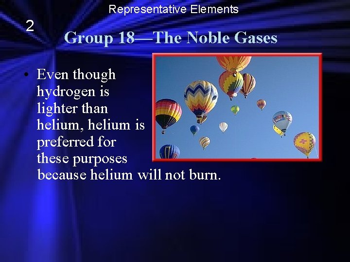 Representative Elements 2 Group 18—The Noble Gases • Even though hydrogen is lighter than