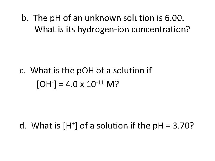 b. The p. H of an unknown solution is 6. 00. What is its