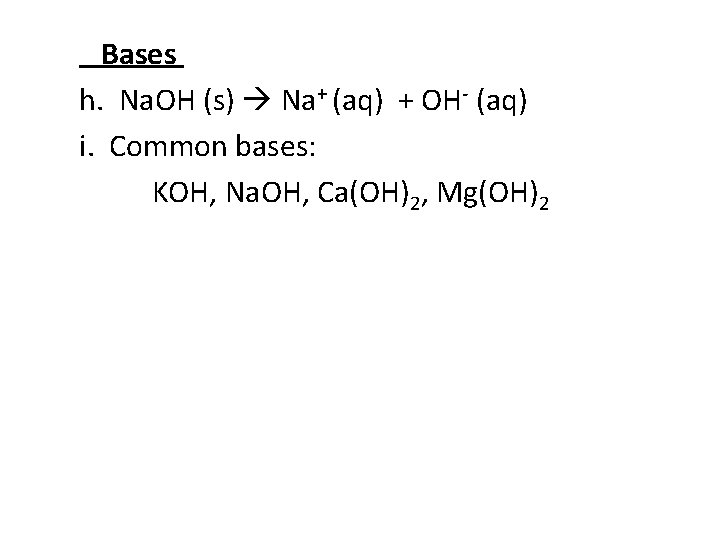 Bases h. Na. OH (s) Na+ (aq) + OH- (aq) i. Common bases: KOH,