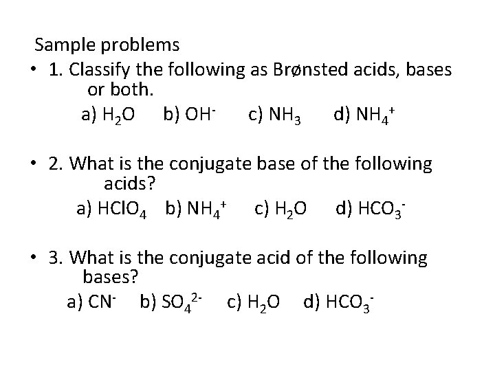 Sample problems • 1. Classify the following as Brønsted acids, bases or both. a)