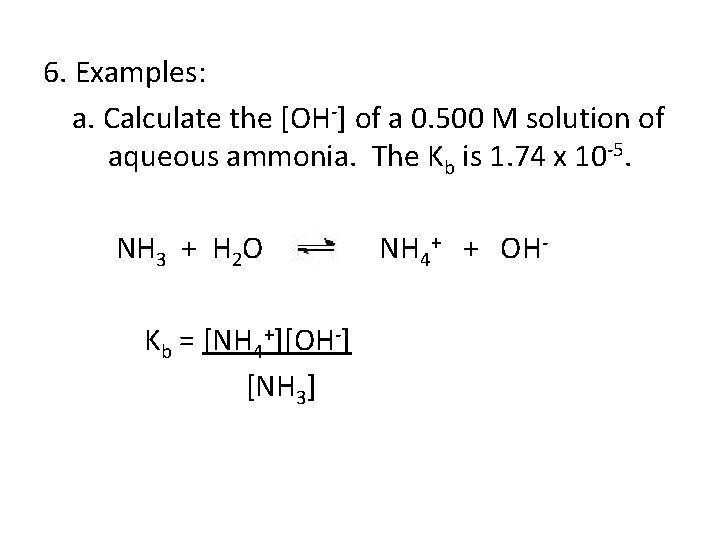 6. Examples: a. Calculate the [OH-] of a 0. 500 M solution of aqueous