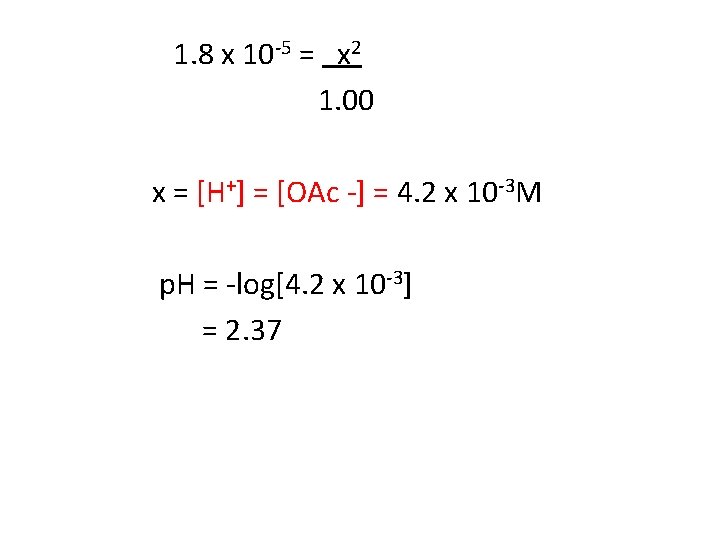 1. 8 x 10 -5 = x 2 1. 00 x = [H+] =