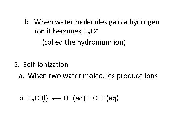 b. When water molecules gain a hydrogen ion it becomes H 3 O+ (called